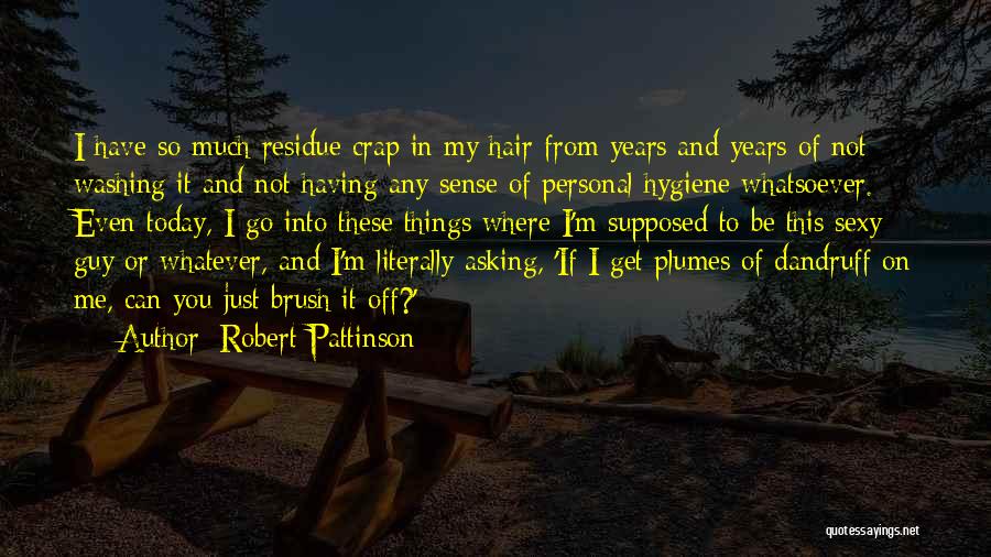 Robert Pattinson Quotes: I Have So Much Residue Crap In My Hair From Years And Years Of Not Washing It And Not Having