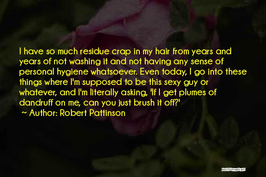 Robert Pattinson Quotes: I Have So Much Residue Crap In My Hair From Years And Years Of Not Washing It And Not Having