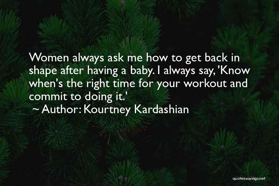 Kourtney Kardashian Quotes: Women Always Ask Me How To Get Back In Shape After Having A Baby. I Always Say, 'know When's The