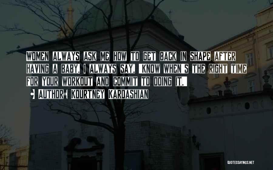 Kourtney Kardashian Quotes: Women Always Ask Me How To Get Back In Shape After Having A Baby. I Always Say, 'know When's The