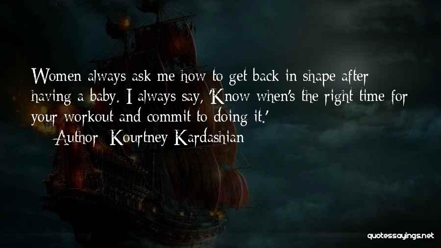 Kourtney Kardashian Quotes: Women Always Ask Me How To Get Back In Shape After Having A Baby. I Always Say, 'know When's The