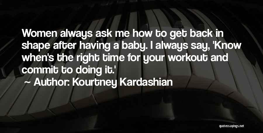 Kourtney Kardashian Quotes: Women Always Ask Me How To Get Back In Shape After Having A Baby. I Always Say, 'know When's The