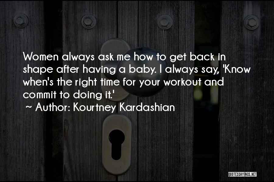 Kourtney Kardashian Quotes: Women Always Ask Me How To Get Back In Shape After Having A Baby. I Always Say, 'know When's The