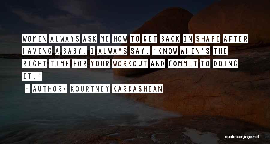 Kourtney Kardashian Quotes: Women Always Ask Me How To Get Back In Shape After Having A Baby. I Always Say, 'know When's The