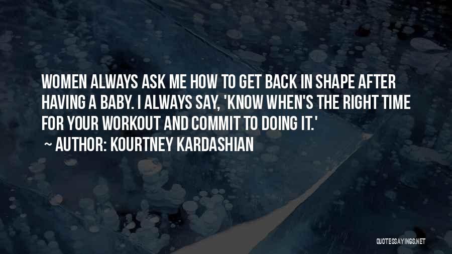 Kourtney Kardashian Quotes: Women Always Ask Me How To Get Back In Shape After Having A Baby. I Always Say, 'know When's The