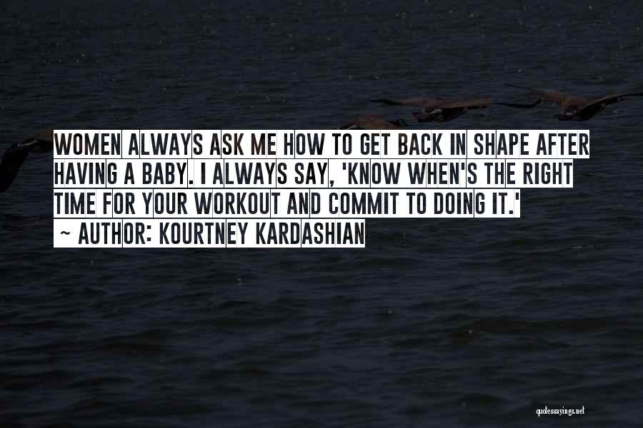 Kourtney Kardashian Quotes: Women Always Ask Me How To Get Back In Shape After Having A Baby. I Always Say, 'know When's The