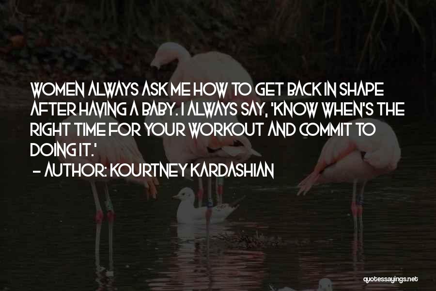 Kourtney Kardashian Quotes: Women Always Ask Me How To Get Back In Shape After Having A Baby. I Always Say, 'know When's The