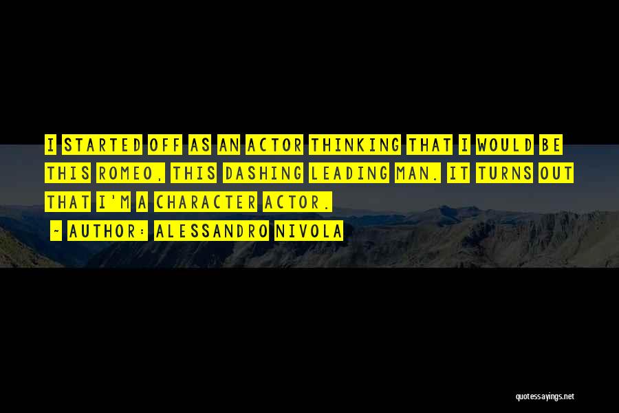 Alessandro Nivola Quotes: I Started Off As An Actor Thinking That I Would Be This Romeo, This Dashing Leading Man. It Turns Out