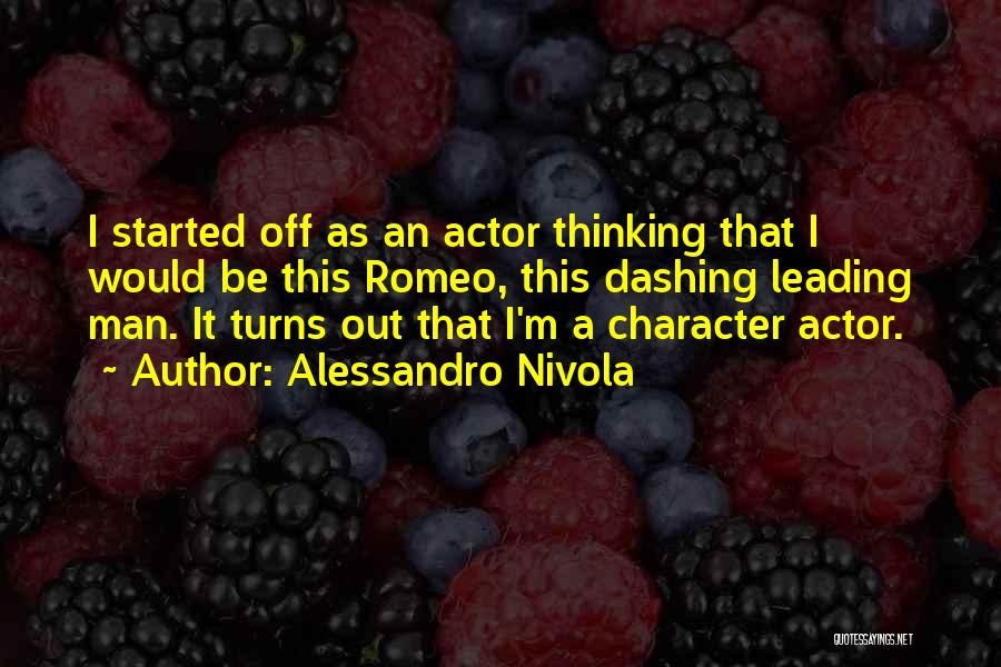 Alessandro Nivola Quotes: I Started Off As An Actor Thinking That I Would Be This Romeo, This Dashing Leading Man. It Turns Out