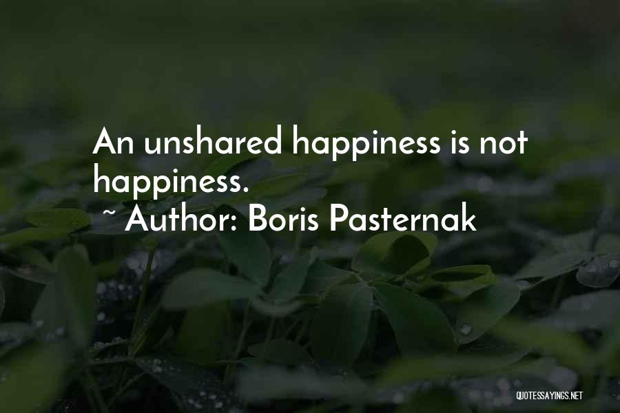 Boris Pasternak Quotes: An Unshared Happiness Is Not Happiness.
