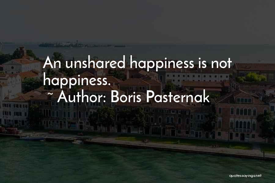 Boris Pasternak Quotes: An Unshared Happiness Is Not Happiness.
