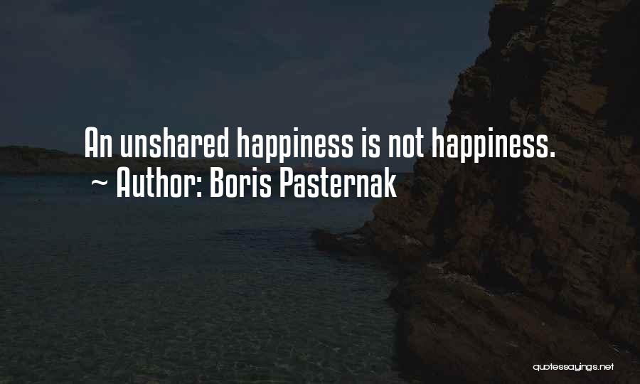 Boris Pasternak Quotes: An Unshared Happiness Is Not Happiness.