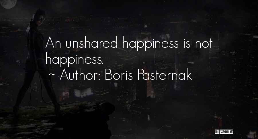 Boris Pasternak Quotes: An Unshared Happiness Is Not Happiness.