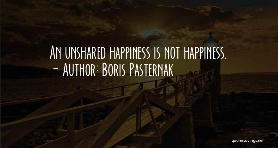 Boris Pasternak Quotes: An Unshared Happiness Is Not Happiness.