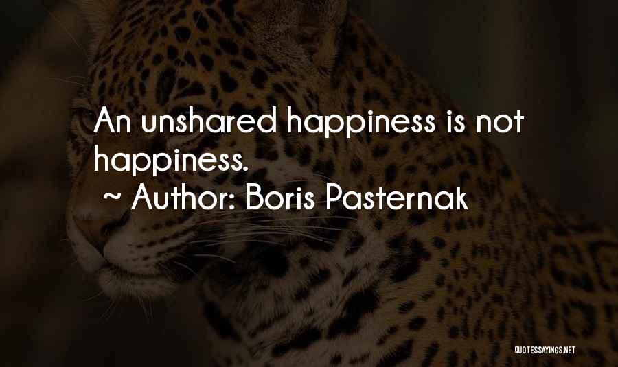 Boris Pasternak Quotes: An Unshared Happiness Is Not Happiness.