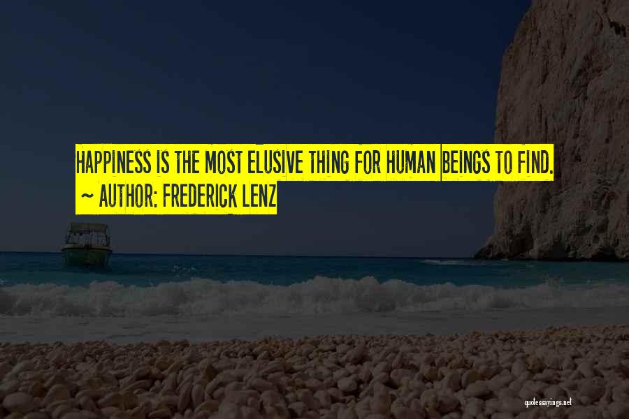 Frederick Lenz Quotes: Happiness Is The Most Elusive Thing For Human Beings To Find.