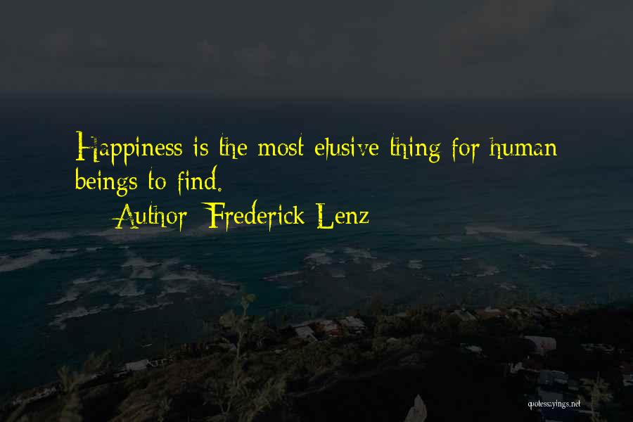 Frederick Lenz Quotes: Happiness Is The Most Elusive Thing For Human Beings To Find.