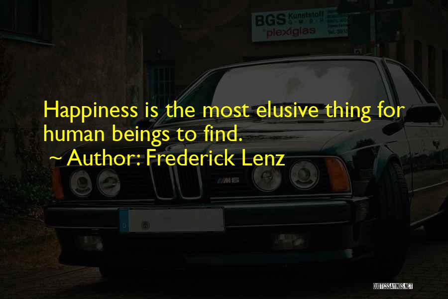 Frederick Lenz Quotes: Happiness Is The Most Elusive Thing For Human Beings To Find.