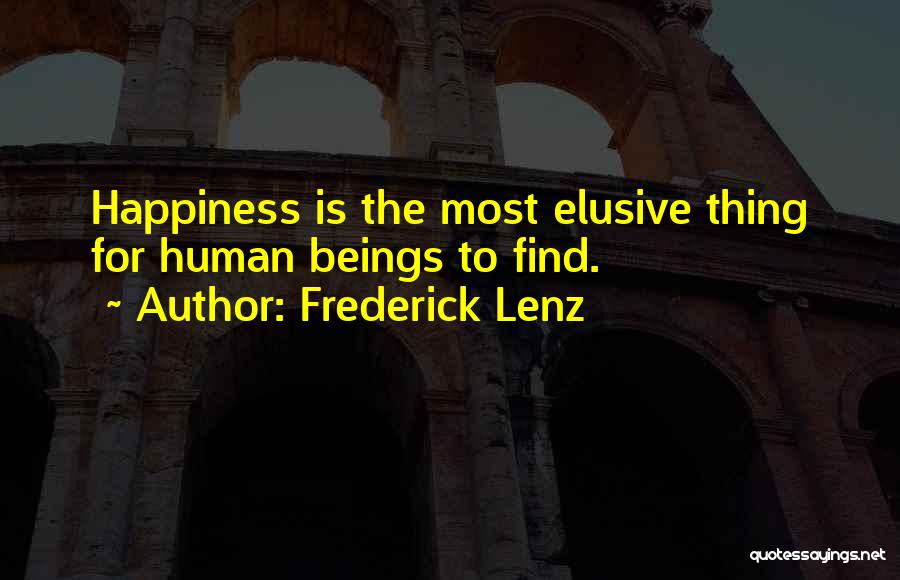 Frederick Lenz Quotes: Happiness Is The Most Elusive Thing For Human Beings To Find.