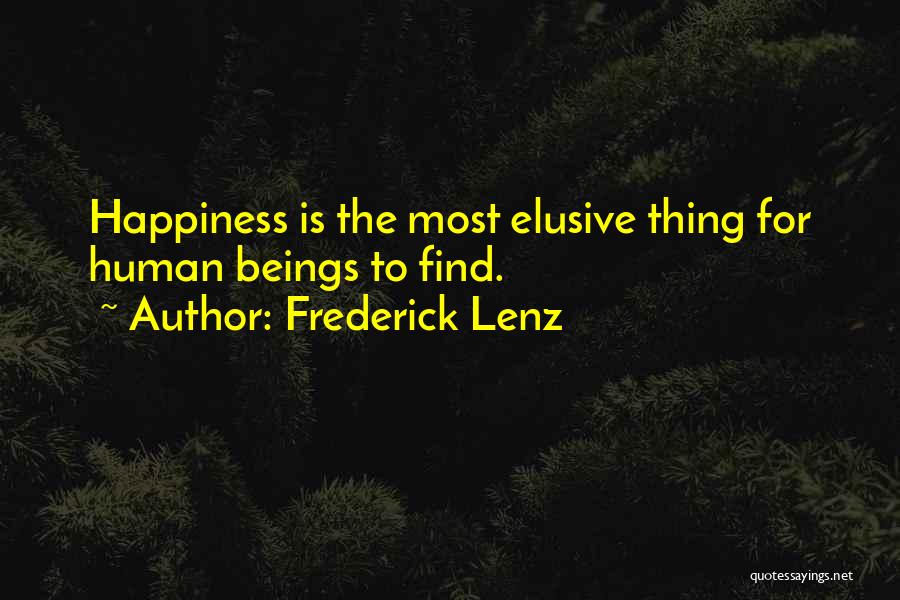 Frederick Lenz Quotes: Happiness Is The Most Elusive Thing For Human Beings To Find.