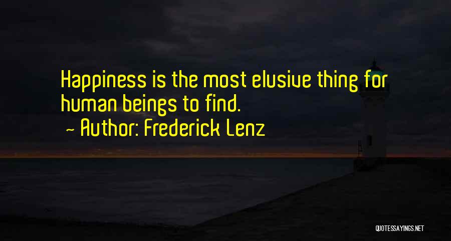 Frederick Lenz Quotes: Happiness Is The Most Elusive Thing For Human Beings To Find.