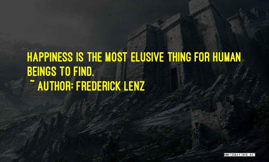 Frederick Lenz Quotes: Happiness Is The Most Elusive Thing For Human Beings To Find.