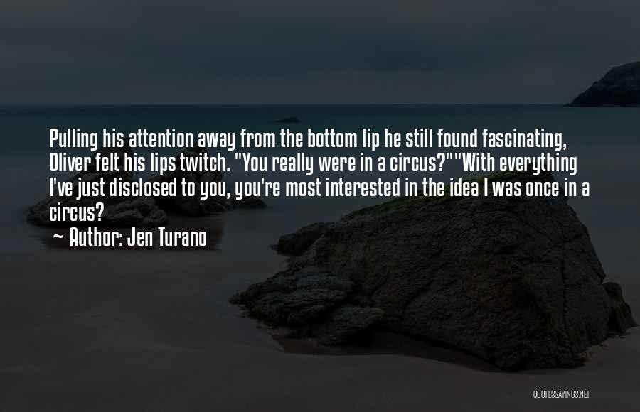 Jen Turano Quotes: Pulling His Attention Away From The Bottom Lip He Still Found Fascinating, Oliver Felt His Lips Twitch. You Really Were