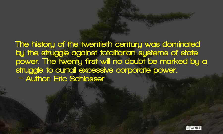 Eric Schlosser Quotes: The History Of The Twentieth Century Was Dominated By The Struggle Against Totalitarian Systems Of State Power. The Twenty-first Will