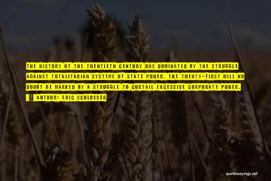 Eric Schlosser Quotes: The History Of The Twentieth Century Was Dominated By The Struggle Against Totalitarian Systems Of State Power. The Twenty-first Will