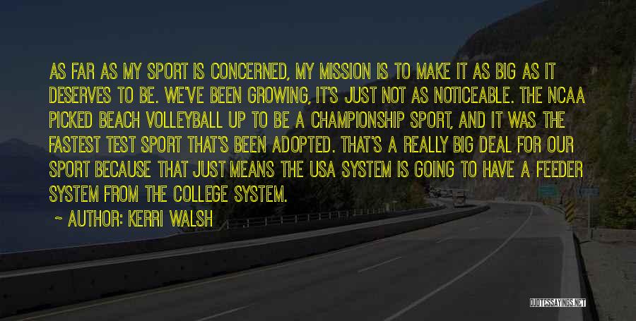 Kerri Walsh Quotes: As Far As My Sport Is Concerned, My Mission Is To Make It As Big As It Deserves To Be.