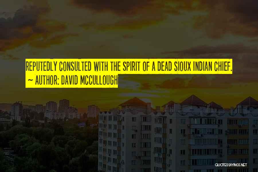 David McCullough Quotes: Reputedly Consulted With The Spirit Of A Dead Sioux Indian Chief.