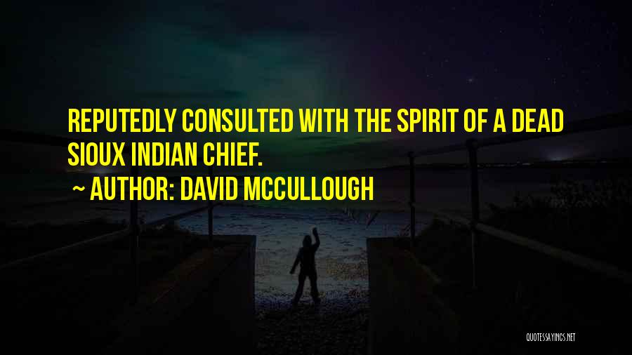 David McCullough Quotes: Reputedly Consulted With The Spirit Of A Dead Sioux Indian Chief.