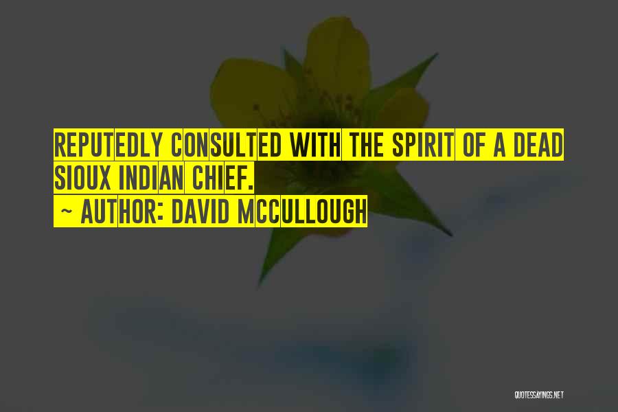 David McCullough Quotes: Reputedly Consulted With The Spirit Of A Dead Sioux Indian Chief.