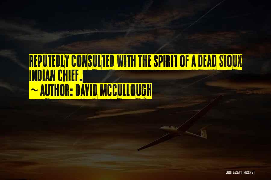 David McCullough Quotes: Reputedly Consulted With The Spirit Of A Dead Sioux Indian Chief.