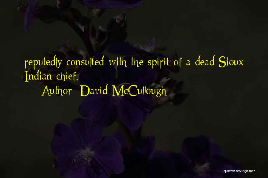 David McCullough Quotes: Reputedly Consulted With The Spirit Of A Dead Sioux Indian Chief.