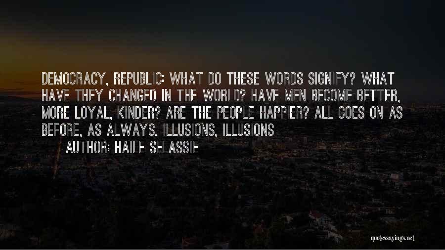 Haile Selassie Quotes: Democracy, Republic: What Do These Words Signify? What Have They Changed In The World? Have Men Become Better, More Loyal,