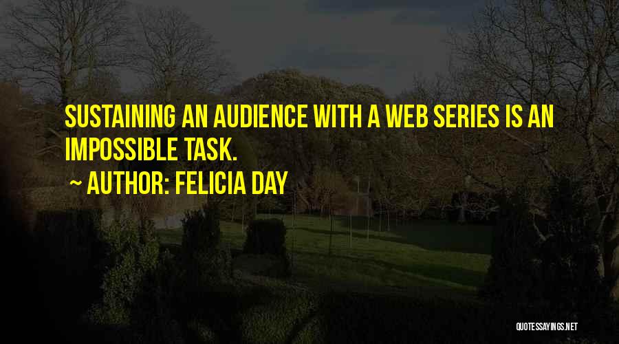 Felicia Day Quotes: Sustaining An Audience With A Web Series Is An Impossible Task.
