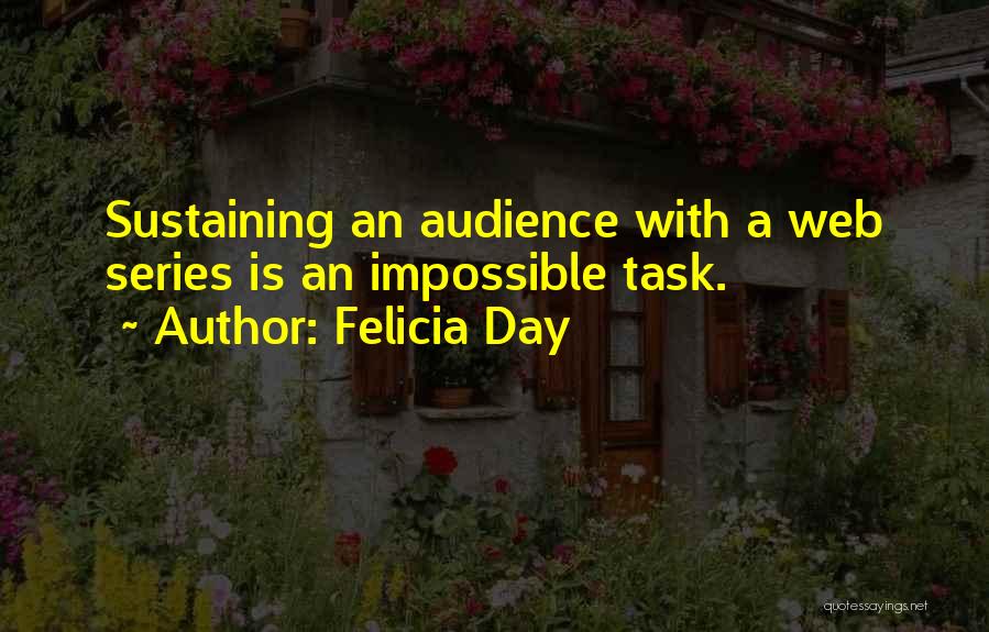 Felicia Day Quotes: Sustaining An Audience With A Web Series Is An Impossible Task.