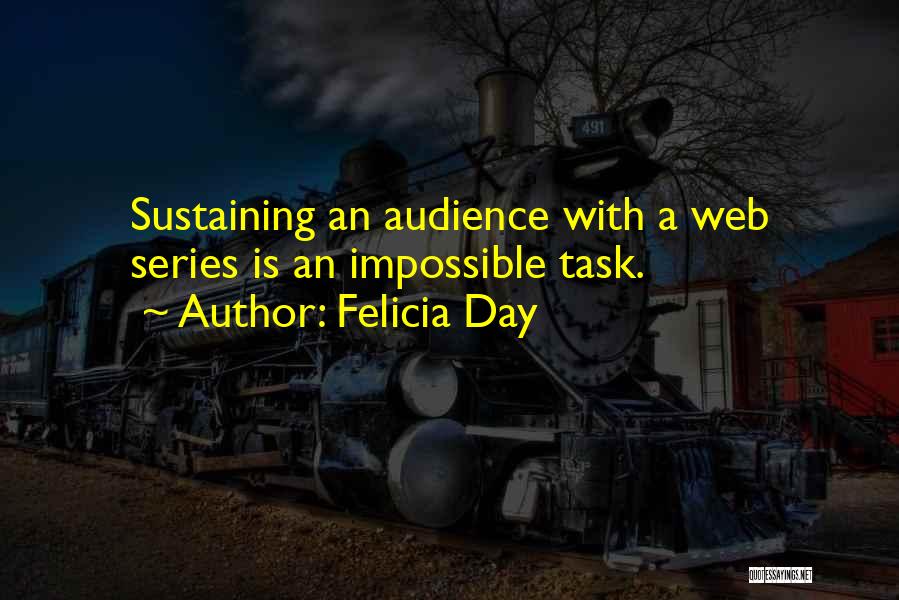 Felicia Day Quotes: Sustaining An Audience With A Web Series Is An Impossible Task.