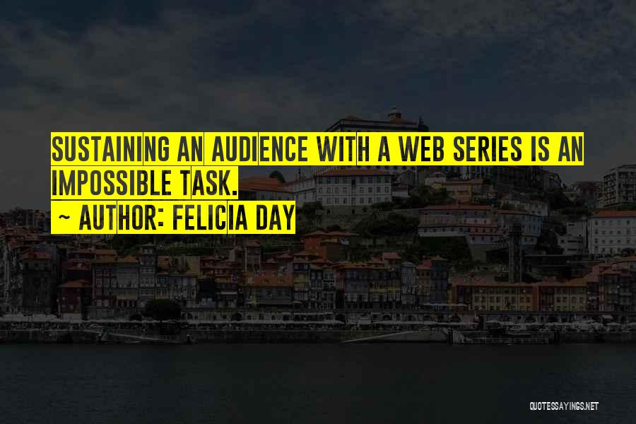 Felicia Day Quotes: Sustaining An Audience With A Web Series Is An Impossible Task.