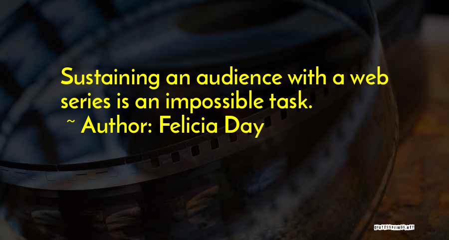 Felicia Day Quotes: Sustaining An Audience With A Web Series Is An Impossible Task.