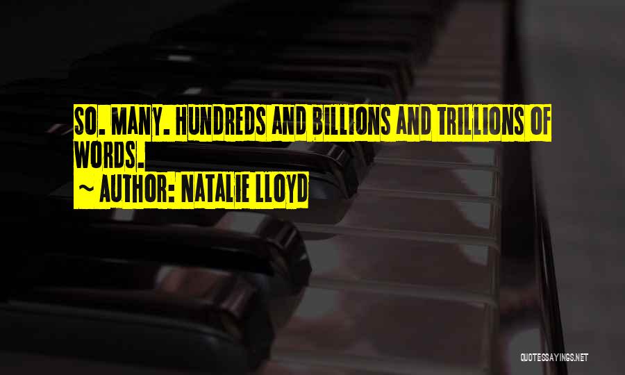 Natalie Lloyd Quotes: So. Many. Hundreds And Billions And Trillions Of Words.