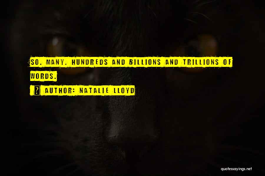 Natalie Lloyd Quotes: So. Many. Hundreds And Billions And Trillions Of Words.