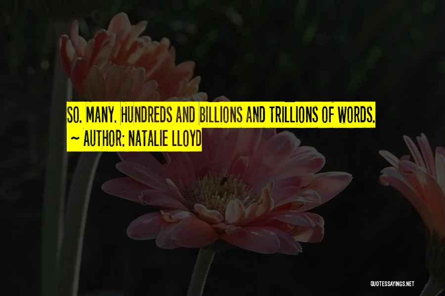 Natalie Lloyd Quotes: So. Many. Hundreds And Billions And Trillions Of Words.