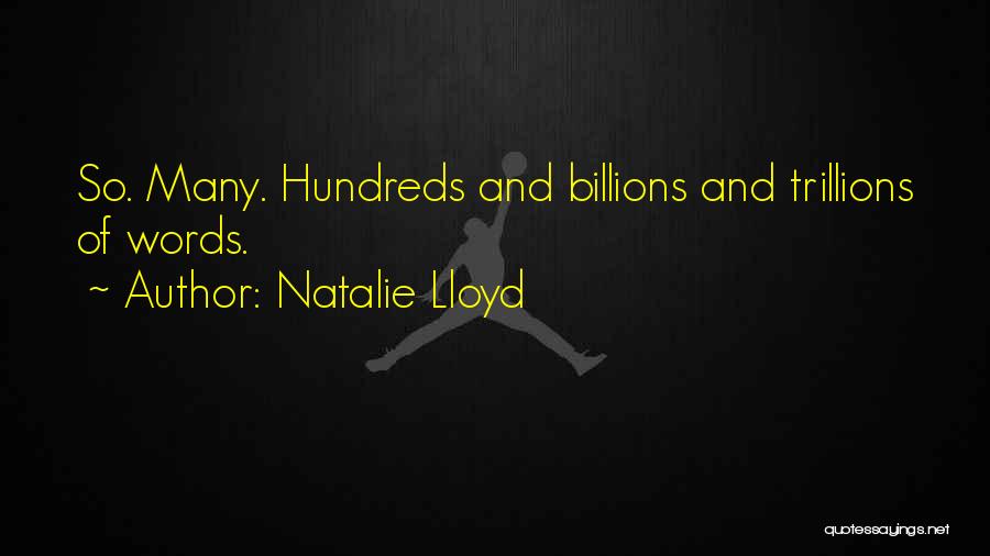 Natalie Lloyd Quotes: So. Many. Hundreds And Billions And Trillions Of Words.