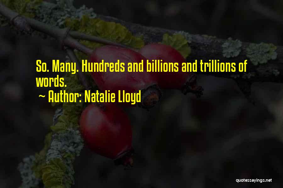 Natalie Lloyd Quotes: So. Many. Hundreds And Billions And Trillions Of Words.