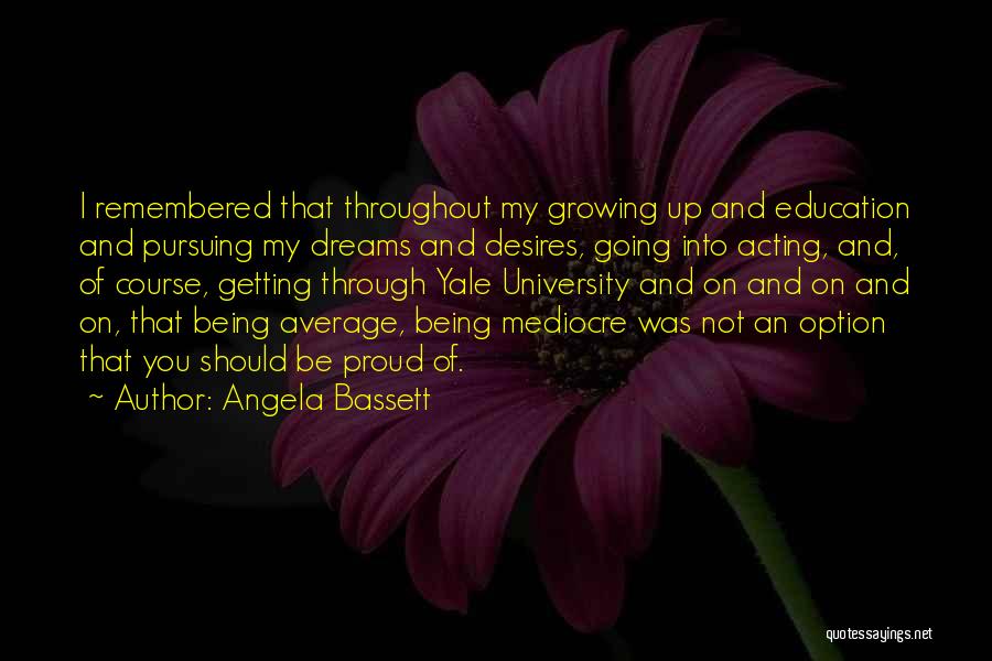 Angela Bassett Quotes: I Remembered That Throughout My Growing Up And Education And Pursuing My Dreams And Desires, Going Into Acting, And, Of