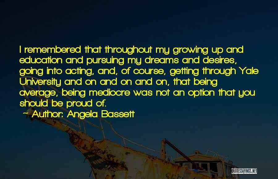 Angela Bassett Quotes: I Remembered That Throughout My Growing Up And Education And Pursuing My Dreams And Desires, Going Into Acting, And, Of