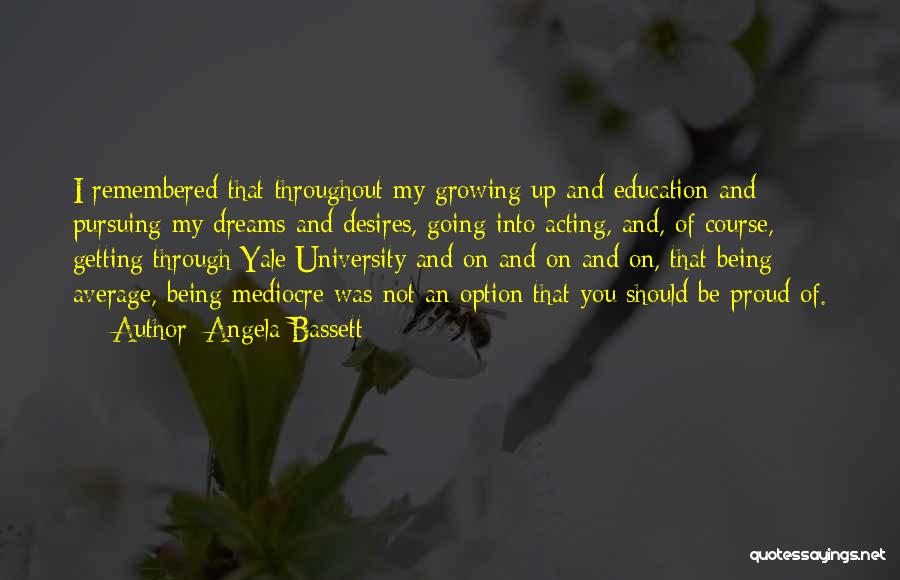 Angela Bassett Quotes: I Remembered That Throughout My Growing Up And Education And Pursuing My Dreams And Desires, Going Into Acting, And, Of
