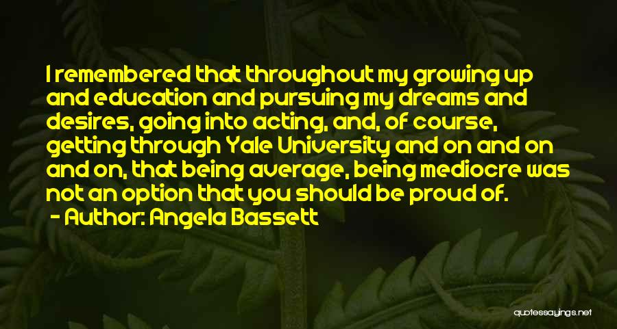 Angela Bassett Quotes: I Remembered That Throughout My Growing Up And Education And Pursuing My Dreams And Desires, Going Into Acting, And, Of